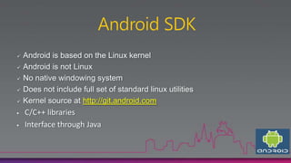    • Android development can be done on
   • Ubuntu 32 bit (preferred)
   • Ubuntu AMD64
   • Microsoft Windows 7
   ...