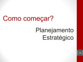 Como começar?
        Planejamento
          Estratégico

                        18
 