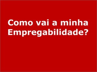 Como vai a minha
Empregabilidade?
 