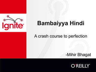 Bambaiyya Hindi

A crash course to perfection



                -Mihir Bhagat
 