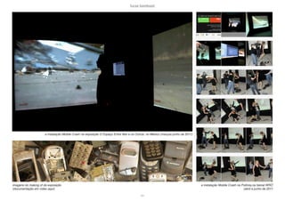 lucas bambozzi
lxvi
a instalação Mobile Crash na exposição O Espaço Entre Nós e os Outros, no México (marçoa junho de 2011)
a instalação Mobile Crash na Polônia,na bienal WRO
(abril a junho de 2011
imagens do making of da exposição
(documentação em vídeo aqui)
 
