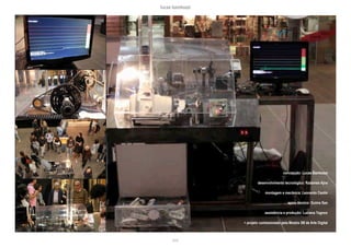 lucas bambozzi
lxviii
concepção: Lucas Bambozzi
desenvolvimento tecnológico: Radamés Ajna
montagem e mecânica: Leonardo Ceolin
apoio técnico: Guima San
assistência e produção: Luciana Tognon
> projeto comissionado pela Mostra 3M de Arte Digital
 