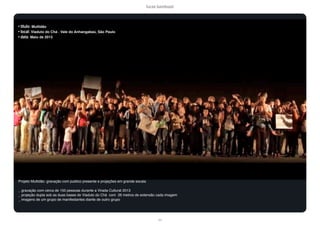 lucas bambozzi
lxx
Projeto Multidão: gravação com publico presente e projeções em grande escala
_ gravação com cerca de 150 pessoas durante a Virada Cultural 2013
_ projeção dupla sob as duas bases do Viaduto do Chá com 26 metros de extensão cada imagem
_ imagens de um grupo de manifestantes diante de outro grupo
• título: Multidão
• local: Viaduto do Chá . Vale do Anhangabaú, São Paulo
• data: Maio de 2013
 