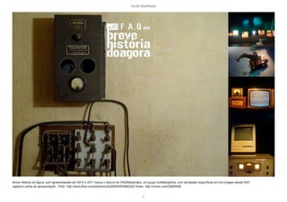 lucas bambozzi
xc
Breve História do Agora, com apresentações em 2010 e 2011 marca o retorno do FAQ/feitoamãos, um grupo multidisciplinar, com atividades específicas em live-images desde 2001
registros online da apresentação: Flickr http://www.flickr.com/photos/voltz2009/5204962250 Vimeo http://vimeo.com/23829456
 