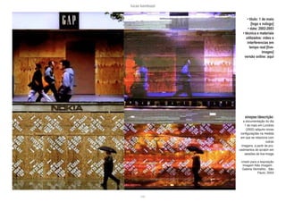 lucas bambozzi
xcix
• título: 1 de maio
[logo x nologo]
• data: 2002-2003
• técnica e materiais
utilizados: video e
interferencias em
tempo real [live-
images]
versão online: aqui
sinopse:/descrição:
a documentação do dia
1 de maio em Londres
(2002) adquire novas
configurações na medida
em que se relaciona com
outras
imagens, a partir de pro-
cedimentos de scratch em
sessões de live-image
criado para a exposição
Imagem Não Imagem .
Galeria Vermelho . São
Paulo, 2003
 