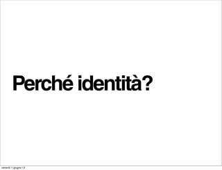 Perché identità?


venerdì 1 giugno 12
 