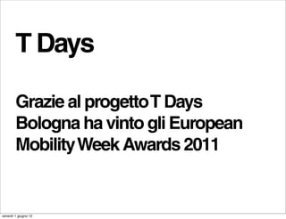 T Days

        Grazie al progetto T Days
        Bologna ha vinto gli European
        Mobility Week Awards 2011


venerdì 1 giugno 12
 