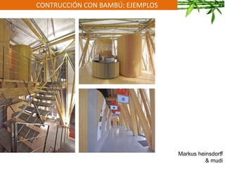CONTRUCCIÓN CON BAMBÚ: EJEMPLOS
Markus heinsdorff
& mudi
 