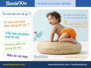 Tã vải trẻ em an toàn, tiết kiệm

Tã vải trẻ em là gì ?

www.bambimio.com

www.facebook.com / tavaibambimio

 