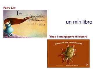 un minilibro 
Fairy Lily 
Theo il mangiatore di lettere 
 