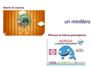 un minilibro 
Storie in musica 
Morena la balena panciapiena 
 