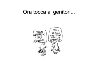Ora tocca ai genitori... 
 