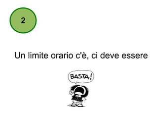 2 
Un limite orario c'è, ci deve essere 
 