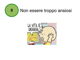 9 Non essere troppo ansiosi 
 