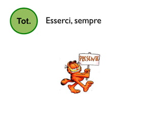 Tot. Esserci, sempre 
 
