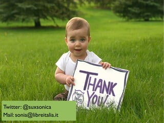 Twitter: @suxsonica 
Mail: sonia@libreitalia.it 
