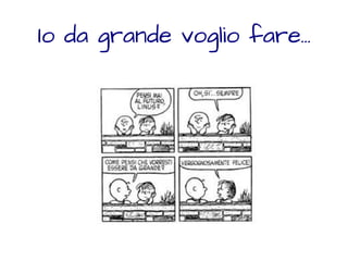 Io da grande voglio fare... 
 