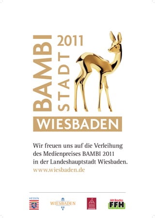 Wir freuen uns auf die Verleihung
des Medienpreises BAMBI 2011
in der Landeshauptstadt Wiesbaden.
www.wiesbaden.de
 