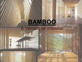 BAMBOO
A Vernacular material
 