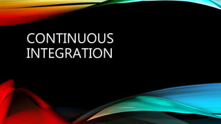 CONTINUOUS
INTEGRATION
 