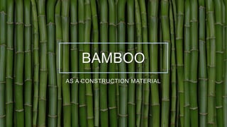BAMBOO
AS A CONSTRUCTION MATERIAL
 