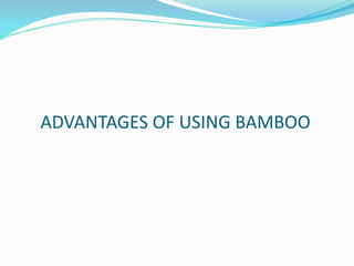 ADVANTAGES OF USING BAMBOO
 