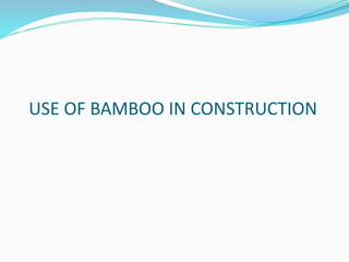 USE OF BAMBOO IN CONSTRUCTION
 