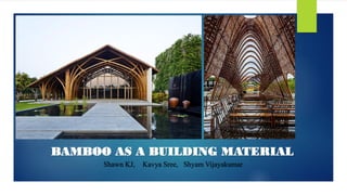 BAMBOO AS A BUILDING MATERIAL
Shawn KJ, Kavya Sree, Shyam Vijayakumar
 