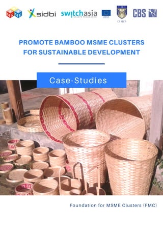 PROMOTE BAMBOO MSME CLUSTERS
FOR SUSTAINABLE DEVELOPMENT
Case-Studies
Foundation for MSME Clusters (FMC)
FEB 2020 | VOL 1 ISSUE 1
 