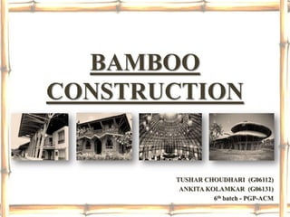BAMBOO
CONSTRUCTION


       TUSHAR CHOUDHARI (G06112)
        ANKITA KOLAMKAR (G06131)
                 6th batch - PGP-ACM
 