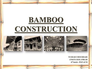 BAMBOO
CONSTRUCTION


          TUSHAR CHOUDHARI
           ANKITA KOLAMKAR
            6th batch - PGP-ACM
 
