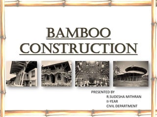 BAMBOO
CONSTRUCTION
PRESENTED BY
R.SUDESHA MITHRAN
II-YEAR
CIVIL DEPARTMENT
 