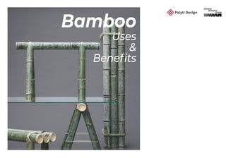 Bamboo
Uses
&
Beneﬁts
 