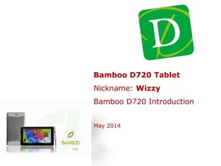 Bamboo D720 Tablet
Nickname: Wizzy
Bamboo D720 Introduction
May 2014
 