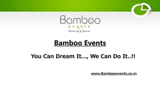 Bamboo Events
You Can Dream It..., We Can Do It..!!
www.Bambooevents.co.in
 