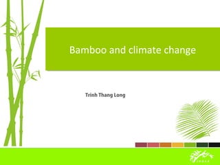 Bamboo and climate changeBamboo and climate change
Trinh Thang Long
 