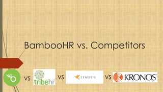 BambooHR vs. Competitors
VS VS VS
 