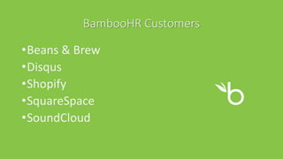 BambooHR Customers
•Beans & Brew
•Disqus
•Shopify
•SquareSpace
•SoundCloud
 