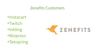 Zenefits Customers
•Instacart
•Twitch
•Inkling
•Binpress
•Teespring
 