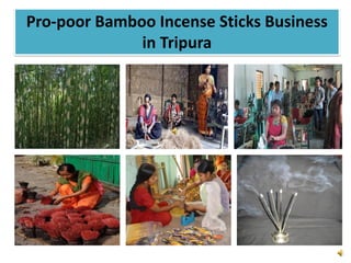 Pro-poor Bamboo Incense Sticks Business
in Tripura
 