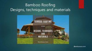 Bamboo Roofing
Designs, techniques and materials
Bamboooz.com
 