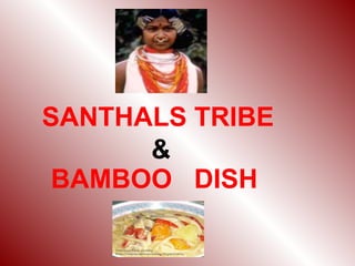 SANTHALS TRIBE
&
BAMBOO DISH
 