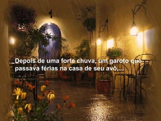 Depois de uma forte chuva, um garoto que
passavade umana casa de seu avô,... que
Depois férias forte chuva, um garoto
estava passando férias na casa do seu avô,...

 