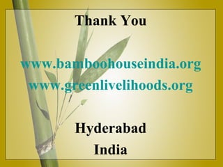 Thank You www.bamboohouseindia.org www.greenlivelihoods.org Hyderabad India 
