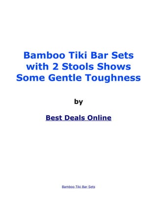 Bamboo Tiki Bar Sets
  with 2 Stools Shows
Some Gentle Toughness

               by

    Best Deals Online




        Bamboo Tiki Bar Sets
 