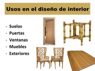 Usos en el diseño de interior
-­‐  Suelos	
  
-­‐  Puertas	
  
-­‐  Ventanas	
  
-­‐  Muebles	
  
-­‐  Exteriores	
  
 