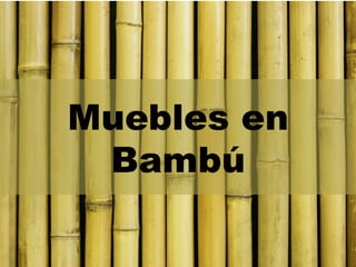 Muebles en
Bambú
 