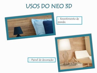 o Revestimento de
parede;
o Painel de decoração
 