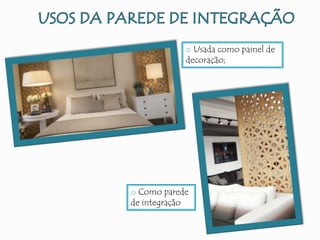 o Usada como painel de
decoração;
o Como parede
de integração
 