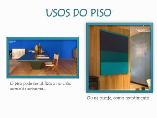 O piso pode ser utilizado no chão
como de costume...
... Ou na parede, como revestimento
 